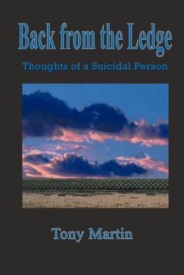 Back from the Ledge: Thoughts of a Suicidal Person - Martin, Tony