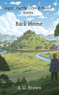 Back Home: Logan and the Crystal Sword Series