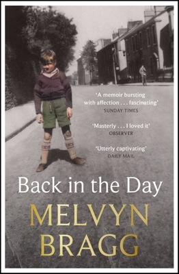 Back in the Day: The deeply affecting, first ever memoir by beloved national treasure Melvyn Bragg - Bragg, Melvyn