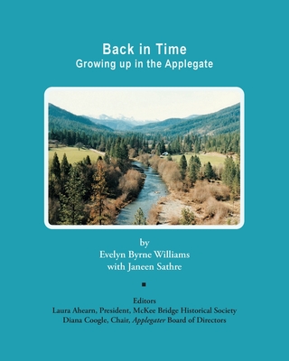 Back in Time: Growing up in the Applegate - Williams, Evelyn Byrne, and Sathre, Janeen