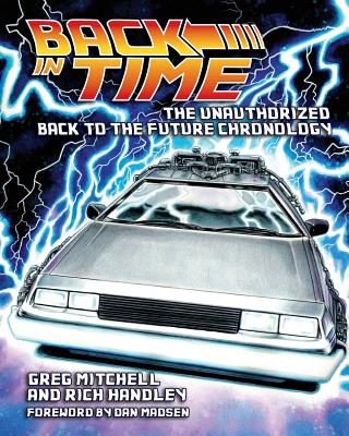 Back in Time: The Unauthorized Back to the Future Chronology - Handley, Rich, and Madsen, Dan (Introduction by)
