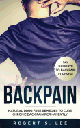 Back Pain: Natural Drug Free Remedies to Cure Chronic Back Pain Permanently