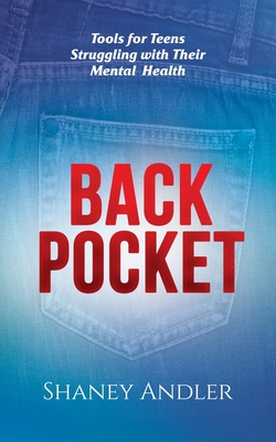 Back Pocket: Tools for Teens Struggling with Their Mental Health - Andler, Shaney