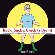 Back, Sack & Crack (& Brain): A Rather Graphic Novel About Living with Embarrassing Health Problems