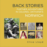 Back Stories: Further Adventures in Colonel Unthank's Norwich