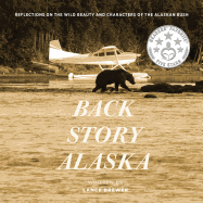 Back Story Alaska: Reflections on the Wild Beauty and Characters of the Alaskan Bush