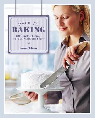 Back to Baking: 200 Timeless Recipes to Bake, Share and Enjoy - Olson, Anna