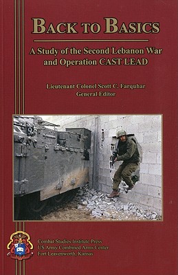 Back to Basics: A Study of the Second Lebanon War and Operation Cast Lead: A Study of the Second Lebanon War and Operation Cast Lead - Farquhar, Scott C (Editor)