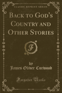 Back to God's Country and Other Stories (Classic Reprint)