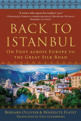 Back to Istanbul: On Foot Across Europe to the Great Silk Road - Ollivier, Bernard, and Golembeski, Dan (Translated by), and Flatet, Bndicte