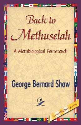 Back to Methuselah - Shaw, George Bernard, and 1stworldlibrary (Editor), and 1stworldpublishing (Creator)