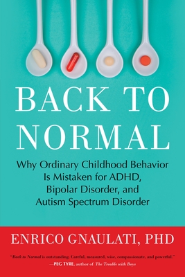Back to Normal: Why Ordinary Childhood Behavior Is Mistaken for Adhd, Bipolar Disorder, and Autism Spectrum Disorder - Gnaulati, Enrico