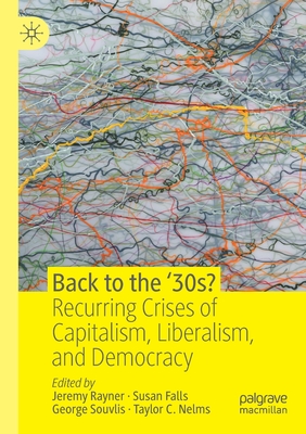 Back to the '30s?: Recurring Crises of Capitalism, Liberalism, and Democracy - Rayner, Jeremy (Editor), and Falls, Susan (Editor), and Souvlis, George (Editor)