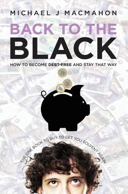 Back to the Black: How to Become Debt-Free and Stay That Way - MacMahon, Michael J., and Read, Simon (Foreword by)