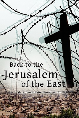 Back to the Jerusalem of the East: The Underground House Church of North Korea - Martin, Luther H, and Bach, Eugene, and Zhu, Brother (Editor)