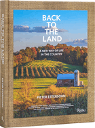 Back to the Land: A New Way of Life in the Country: Foraging, Cheesemaking, Beekeeping, Syrup Tapping, Beer Brewing, Orchard Tending, Vegetable Gardening, and Ecological Farming in the Hudson River Valley