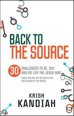 Back to the Source: 30 challenges to be, say and do life the Jesus way...when you are not th - Kandiah, Krish, Dr., and Kandiah, Miriam