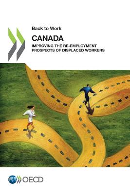 Back to Work Back to Work: Canada: Improving the Re-employment Prospects of Displaced Workers - Oecd
