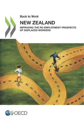 Back to Work: New Zealand: Improving the Re-Employment Prospects of Displaced Workers - Organization for Economic Cooperation and Development (Editor)