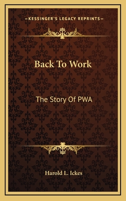 Back To Work: The Story Of PWA - Ickes, Harold L