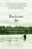 Backcast: Fatherhood, Fly-Fishing, and a River Journey Through the Heart of Alaska - Ureneck, Lou