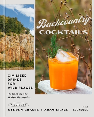 Backcountry Cocktails: Civilized Drinks for Wild Places - Grasse, Steven, and Erace, Adam, and Noble, Lee