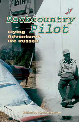 Backcountry Pilot: Flying Adventures with Ike Russell - Bowen, Thomas (Editor)