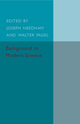 Background to Modern Science: Ten Lectures at Cambridge Arranged by the History of Science Committee - Needham, Joseph (Editor), and Pagel, Walter (Editor)