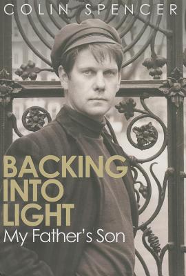 Backing Into Light: My Father's Son - Spencer, Colin