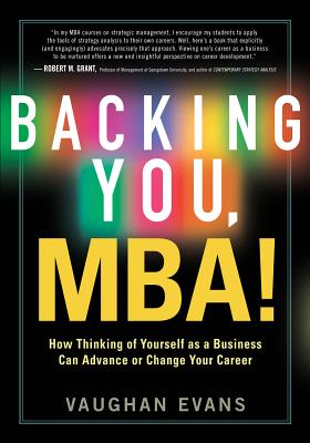 Backing You, MBA!: How Thinking of Yourself as a Business Can Advance or Transform Your Career - Evans, Vaughan