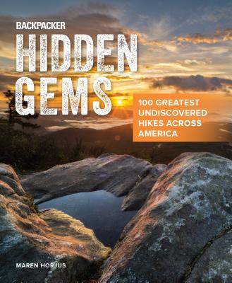 Backpacker Hidden Gems: 100 Greatest Undiscovered Hikes Across America - Horjus, Maren, and Backpacker Magazine
