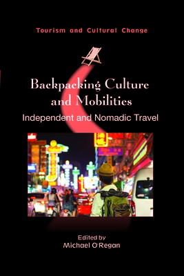 Backpacking Culture and Mobilities: Independent and Nomadic Travel - O'Regan, Michael (Editor)