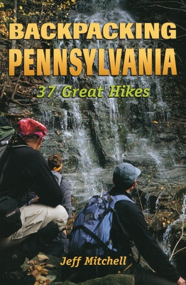 Backpacking Pennsylvania: 37 Great Hikes - Mitchell, Jeff