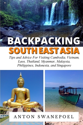 Backpacking SouthEast Asia: Tips for visiting Cambodia, Laos, Thailand and Vietnam - Swanepoel, Anton