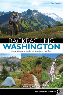 Backpacking Washington: From Volcanic Peaks to Rainforest Valleys - Lorain, Douglas, and Wetherington, Mark