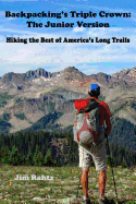 Backpacking's Triple Crown: The Junior Version: Hiking the Best of America's Long Trails