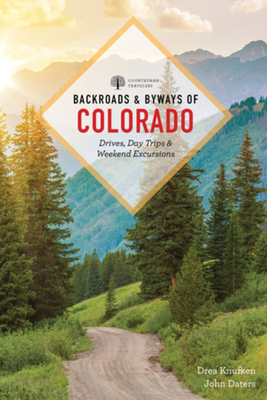 Backroads & Byways of Colorado: Drives, Day Trips & Weekend Excursions - Knufken, Drea, and Daters, John