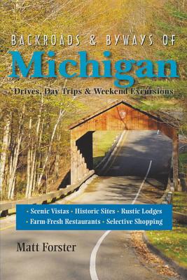 Backroads & Byways of Michigan: Drives, Day Trips & Weekend Excursions - Forster, Matt