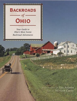 Backroads of Ohio: Your Guide to Ohio's Most Scenic Backroad Adventures - Carey, Miriam, and Adams, Ian (Photographer)