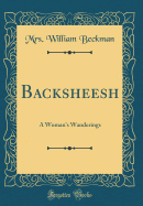 Backsheesh: A Woman's Wanderings (Classic Reprint)