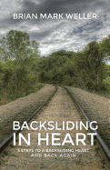 Backsliding in Heart: 5 Steps to a Backsliding Heart and Back Again.