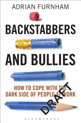 Backstabbers and Bullies: How to Cope with the Dark Side of People at Work - Furnham, Adrian