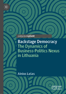 Backstage Democracy: The Dynamics of Business-Politics Nexus in Lithuania