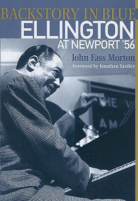 Backstory in Blue: Ellington at Newport '56 - Morton, John Fass, and Yardley, Jonathan (Foreword by)