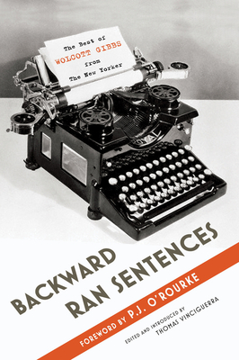 Backward Ran Sentences: The Best of Wolcott Gibbs from the New Yorker - Vinciguerra, Thomas, and Gibbs, Wolcott, and O'Rourke, P J (Introduction by)