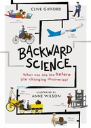 Backward Science: What was life like before world-changing discoveries?