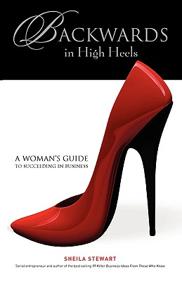 Backwards in High Heels: A Woman's Guide to Succeeding in Business - Stewart, Sheila