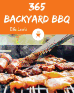 Backyard BBQ 365: Enjoy 365 Days with Amazing Backyard BBQ Recipes in Your Own Backyard BBQ Cookbook! [book 1]