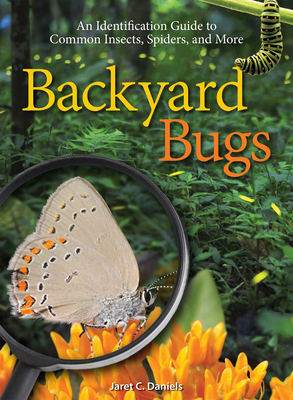 Backyard Bugs: An Identification Guide to Common Insects, Spiders, and More - Daniels, Jaret C