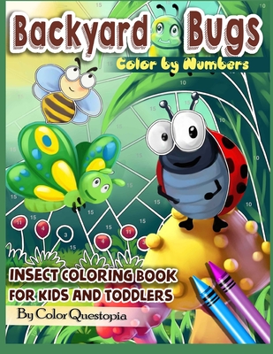 Backyard Bugs Color by Numbers - Insect Coloring Book for Kids and Toddlers: Big Book of Bugs including Spiders, Caterpillars, Butterflies, Dragonflies, Ants and Lady Bugs - Color Questopia